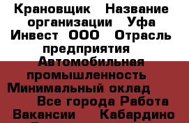 Крановщик › Название организации ­ Уфа-Инвест, ООО › Отрасль предприятия ­ Автомобильная промышленность › Минимальный оклад ­ 43 000 - Все города Работа » Вакансии   . Кабардино-Балкарская респ.